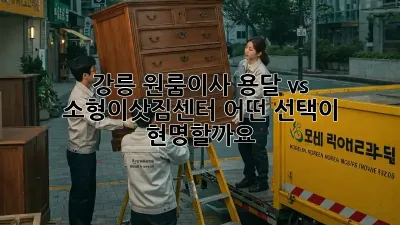 강릉 원룸이사? 용달 vs 소형이삿짐센터, 어떤 선택이 현명할까요?